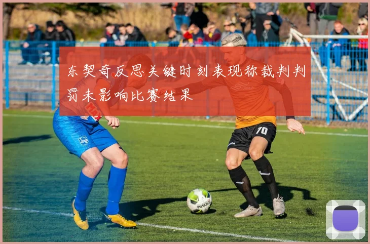 东契奇反思关键时刻表现称裁判判罚未影响比赛结果