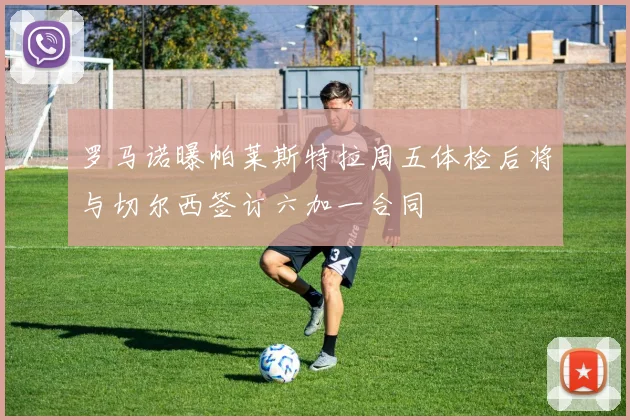 罗马诺曝帕莱斯特拉周五体检后将与切尔西签订六加一合同